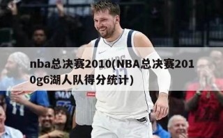 nba总决赛2010(NBA总决赛2010g6湖人队得分统计)