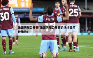 法国网球公开赛(法国网球公开赛的场地是何种场地)