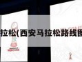 西安马拉松(西安马拉松路线图2023)
