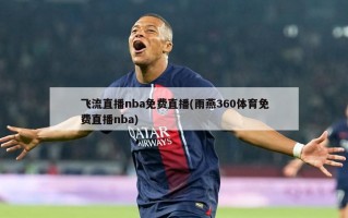飞流直播nba免费直播(雨燕360体育免费直播nba)