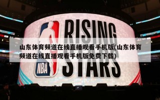 山东体育频道在线直播观看手机版(山东体育频道在线直播观看手机版免费下载)