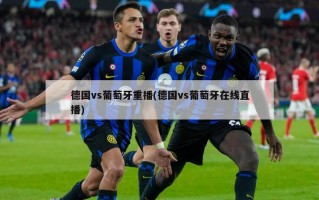 德国vs葡萄牙重播(德国vs葡萄牙在线直播)