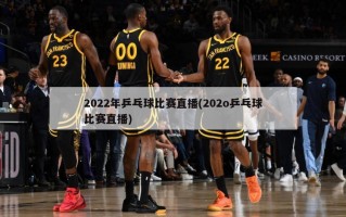 2022年乒乓球比赛直播(202o乒乓球比赛直播)