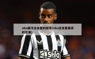 nba最没含金量的冠军(nba含金量最高的比赛)