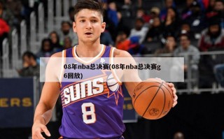 08年nba总决赛(08年nba总决赛g6回放)