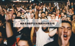 梅西点球扳平比分(梅西2020年点球)