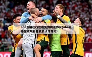 nba直播在线观看免费腾讯体育(nba直播在线观看免费腾讯体育网)