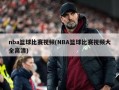 nba篮球比赛视频(NBA篮球比赛视频大全高清)