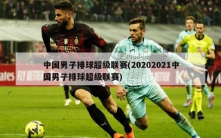 中国男子排球超级联赛(20202021中国男子排球超级联赛)