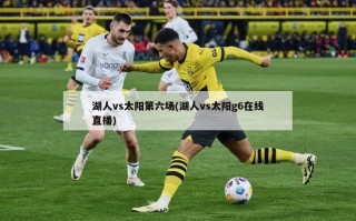 湖人vs太阳第六场(湖人vs太阳g6在线直播)