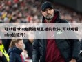 可以看nba免费视频直播的软件(可以观看nba的软件)