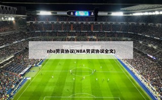 nba劳资协议(NBA劳资协议全文)