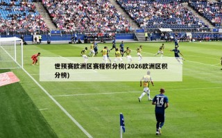 世预赛欧洲区赛程积分榜(2026欧洲区积分榜)