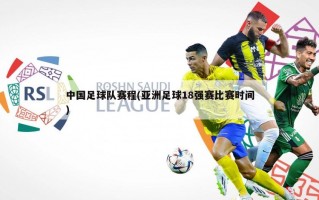 中国足球队赛程(亚洲足球18强赛比赛时间)