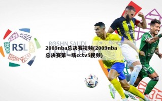 2009nba总决赛视频(2009nba总决赛第一场cctv5视频)