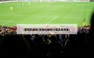 伍德的困扰(伍德的困扰tv端高清观看)