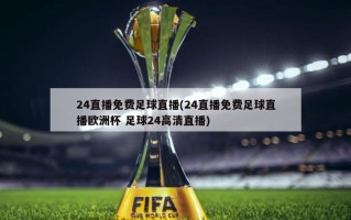 24直播免费足球直播(24直播免费足球直播欧洲杯 足球24高清直播)