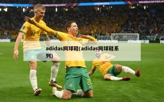 adidas网球鞋(adidas网球鞋系列)