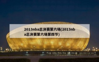 2013nba总决赛第六场(2013nba总决赛第六场第四节)
