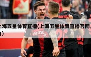 上海五星体育直播(上海五星体育直播官网入口)